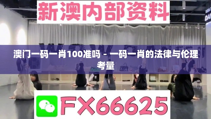 澳门一码一肖100准吗 - 一码一肖的法律与伦理考量