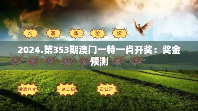 2024.第353期澳门一特一肖开奖:奖金预测