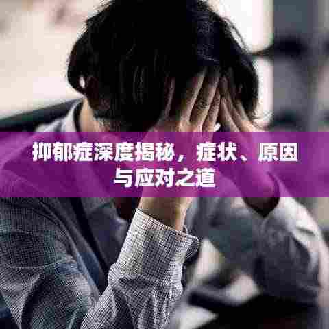 抑郁症深度揭秘,症状、原因与应对之道