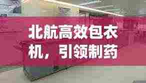 北航高效包衣机，引领制药新时代，高效解决方案亮相