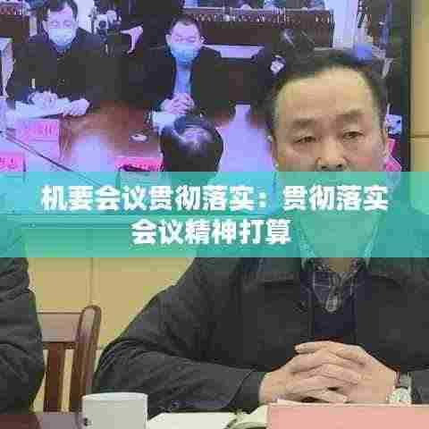 机要会议贯彻落实:贯彻落实会议精神打算