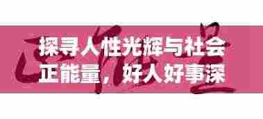 探寻人性光辉与社会正能量，好人好事深度报道纪实