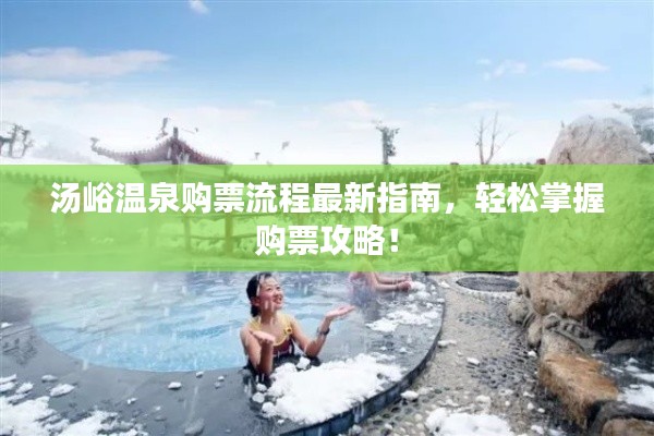 汤峪温泉购票流程最新指南,轻松掌握购票攻略!
