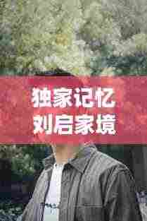 独家记忆刘启家境:独家记忆结局为什么和刘启分手