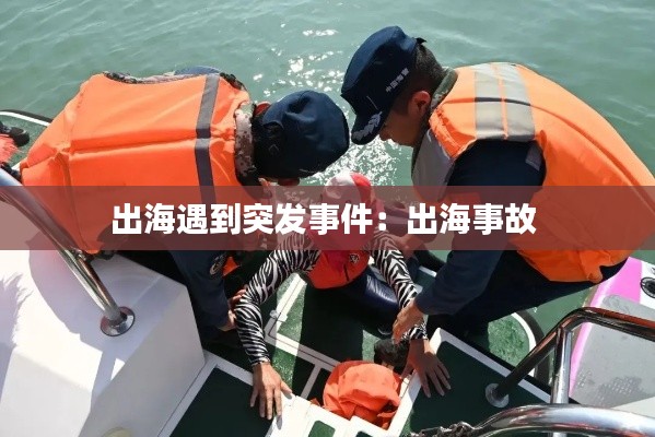 出海遇到突发事件:出海事故