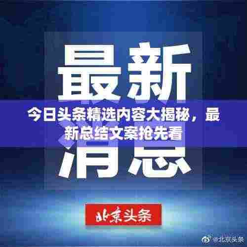 今日头条精选内容大揭秘,最新总结文案抢先看