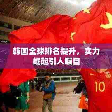 韩国全球排名提升，实力崛起引人瞩目