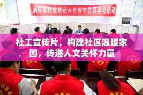 社工宣传片,构建社区温暖家园,传递人文关怀力量
