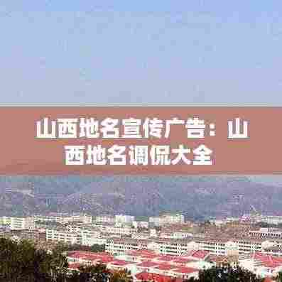 山西地名宣传广告：山西地名调侃大全 