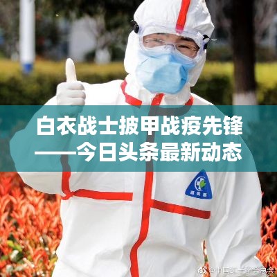白衣战士披甲战疫先锋——今日头条最新动态