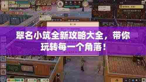 翠名小筑全新攻略大全,带你玩转每一个角落!