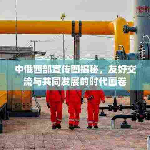 中俄西部宣传图揭秘，友好交流与共同发展的时代画卷