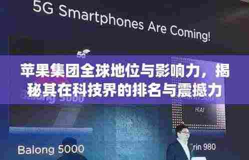 苹果集团全球地位与影响力,揭秘其在科技界的排名与震撼力量!