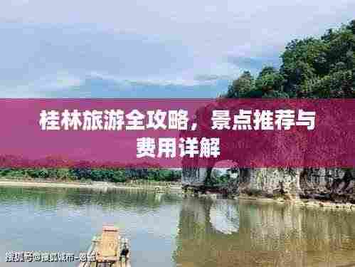 桂林旅游全攻略,景点推荐与费用详解