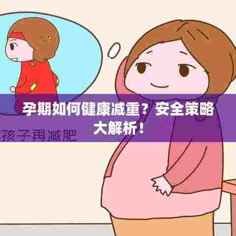 孕期如何健康减重?安全策略大解析!
