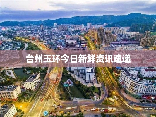 台州玉环今日新鲜资讯速递