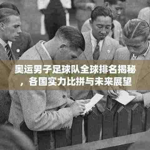 奥运男子足球队全球排名揭秘,各国实力比拼与未来展望