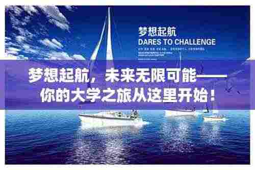 梦想起航,未来无限可能——你的大学之旅从这里开始!
