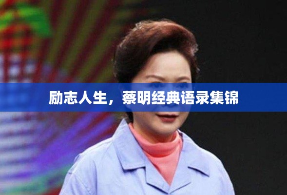 励志人生，蔡明经典语录集锦