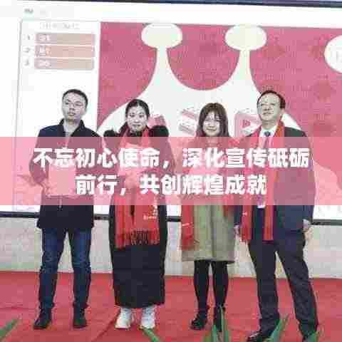 不忘初心使命,深化宣传砥砺前行,共创辉煌成就