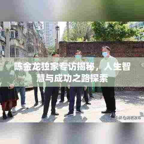 陈金龙独家专访揭秘,人生智慧与成功之路探索