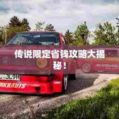 传说限定省钱攻略大揭秘!