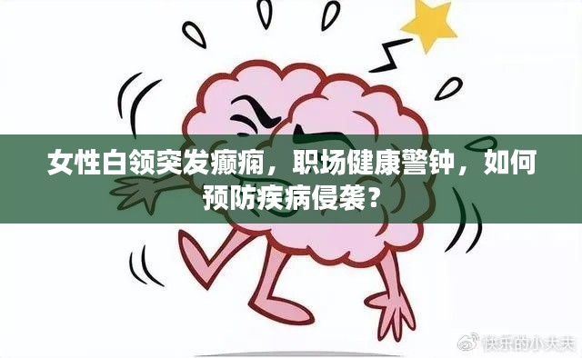 女性白领突发癫痫，职场健康警钟，如何预防疾病侵袭？